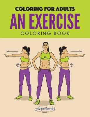 An Exercise Coloring Book: Coloring for Adults by Activibooks