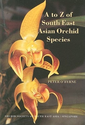 A to Z of South East Asian Orchid Species by O'Byrne, Peter