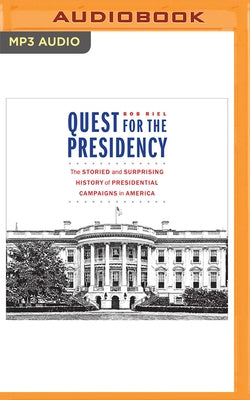 Quest for the Presidency: The Storied and Surprising History of Presidential Campaigns in America by Riel, Bob