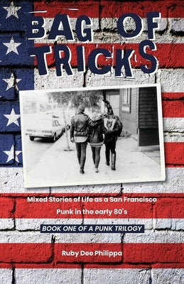 Bag of Tricks: Mixed Stories of Life as a San Francisco Punk in the early 80's . Book One of a Punk Trilogy. by Philippa, Ruby Dee