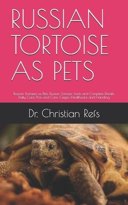 Russian Tortoise as Pets: Russian Tortoises as Pets. Russian Tortoise: Facts and Complete Details. Daily Care, Pros and Cons, Cages, Healthcare by Refs, Christian