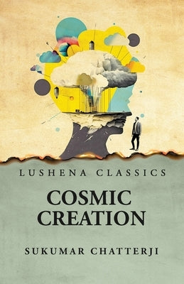 Cosmic Creation by Sukumar Chatterji