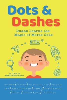 Dots and Dashes: Duane Learns the Magic of Morse Code by Hirschfeld, Mark D.