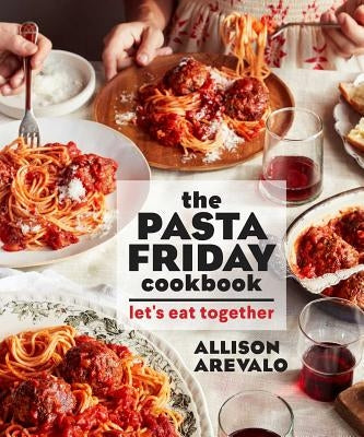 The Pasta Friday Cookbook: Let's Eat Together by Arevalo, Allison