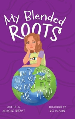 My Blended Roots: How To Find Your Spot When You Don't Fit The Mold by Dasso Niderost, Jacqueline