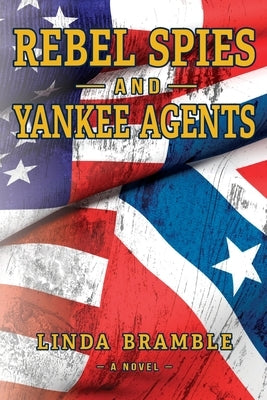 REBEL SPIES and YANKEE AGENTS by Bramble, Linda