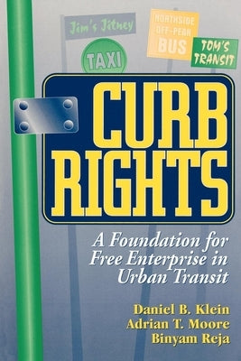 Curb Rights: A Foundation for Free Enterprise in Urban Transit by Klein, Daniel B.