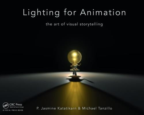 Lighting for Animation: The Art of Visual Storytelling by Katatikarn, Jasmine