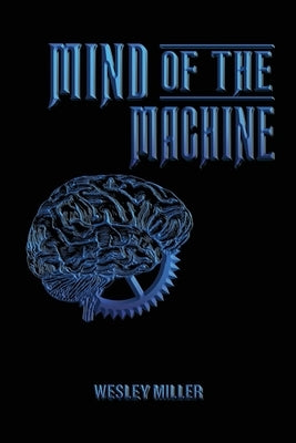 Mind of the Machine by Miller, Wesley