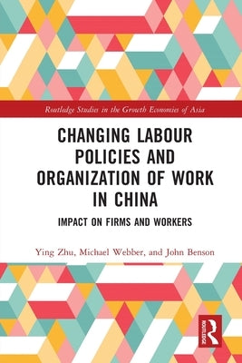 Changing Labour Policies and Organization of Work in China: Impact on Firms and Workers by Zhu, Ying