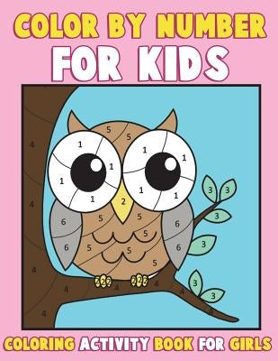 Color by Number for Kids: Coloring Activity Book for Girls: A Gorgeous Coloring Book for Girls with Large Pages of Cute Animals Dogs, Cats, Prin by Clemens, Annie