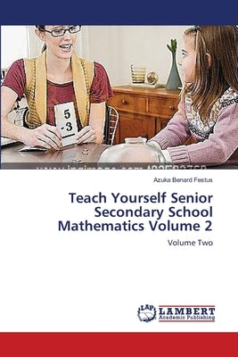 Teach Yourself Senior Secondary School Mathematics Volume 2 by Benard Festus, Azuka