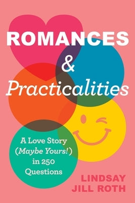 Romances & Practicalities: A Love Story (Maybe Yours!) in 250 Questions by Roth, Lindsay Jill