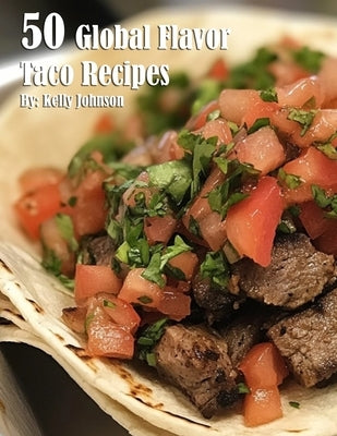 50 Global Flavors Taco Recipes by Johnson, Kelly