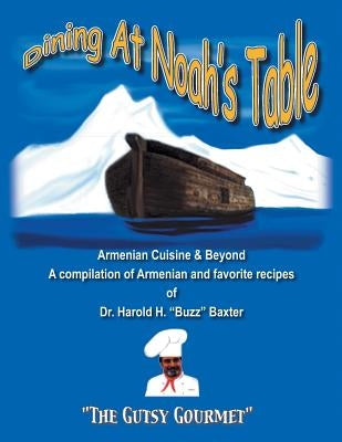 Dining at Noah's Table: Armenian Cuisine & Beyond by Baxter, Harold H.