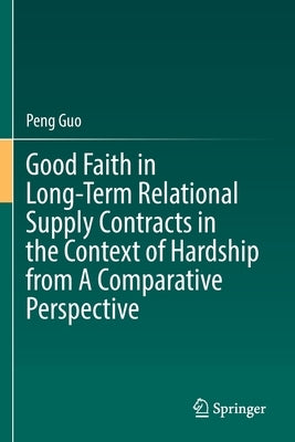 Good Faith in Long-Term Relational Supply Contracts in the Context of Hardship from a Comparative Perspective by Guo, Peng