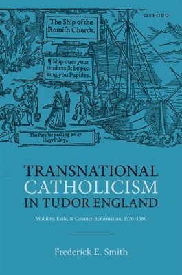 Transnational Catholicism in Tudor England: Mobility, Exile, and Counter-Reformation, 1530-1580 by Smith, Frederick E.