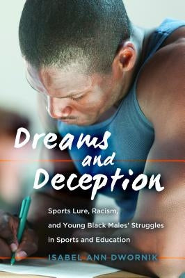 Dreams and Deception: Sports Lure, Racism, and Young Black Males' Struggles in Sports and Education by DeVitis, Joseph L.