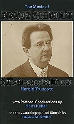 The Music of Franz Schmidt: 1: The Orchestral Music by Truscott, Harold