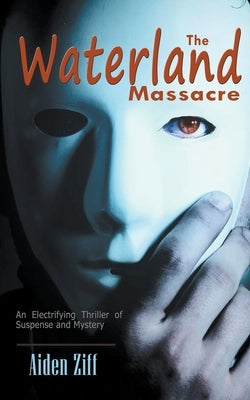 The Waterland Massacre: An Electrifying Thriller of Suspense and Mystery by Ziff, Aiden