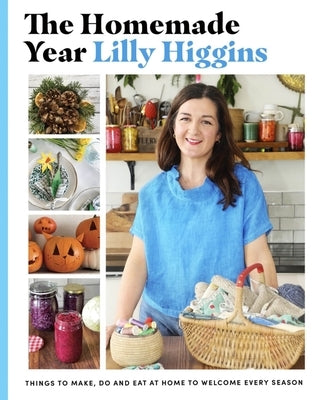 The Homemade Year: Things to Make, Do and Eat at Home to Welcome Every Season by Higgins, Lilly