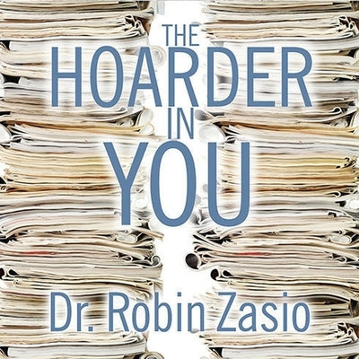 The Hoarder in You: How to Live a Happier, Healthier, Uncluttered Life by Zasio, Robin