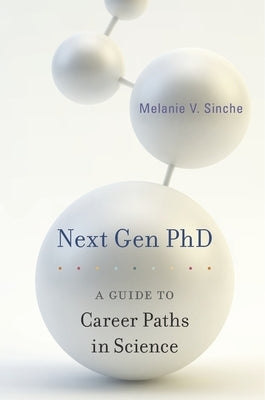 Next Gen PhD: A Guide to Career Paths in Science by Sinche, Melanie V.