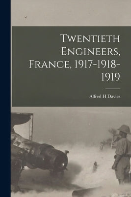 Twentieth Engineers, France, 1917-1918-1919 by Davies, Alfred H.