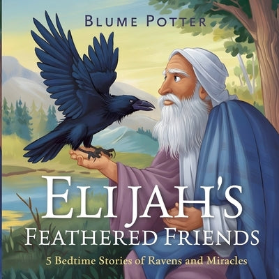 Elijah's Feathered Friends: 5 Bedtime Stories of Ravens and Miracles by Potter, Blume