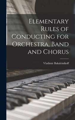 Elementary Rules of Conducting for Orchestra, Band and Chorus by Bakaleinikoff, Vladimir 1885-1953