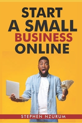 Start a Small Bussiness Online by Nzurum, Stephen