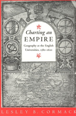 Charting an Empire: Geography at the English Universities 1580-1620 by Cormack, Lesley B.