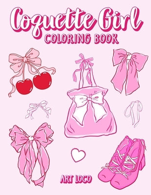 Coquette Girl Coloring Book: Coquette Aesthetic Coloring Book for Girls, Teens and Adults Featuring Cute Bows and Things by Art Loco