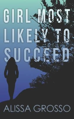 Girl Most Likely to Succeed by Grosso, Alissa C.