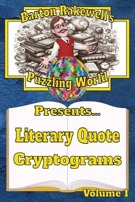 Barton Rakewell's Puzzling World Presents Literary Quote Cryptograms: Volume 1 by Rakewell, Barton