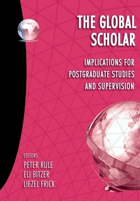 The Global Scholar: Implications for postgraduate studies and supervision by Rule, Peter