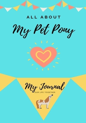 All About My Pet Pony: My journal Our Life Together by Co, Petal Publishing