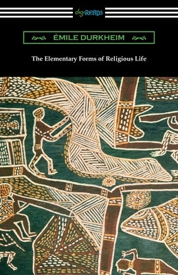 The Elementary Forms of Religious Life by Durkheim, Emile