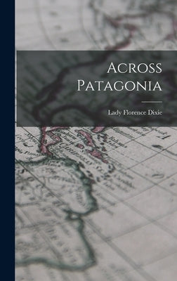 Across Patagonia by Dixie, Florence