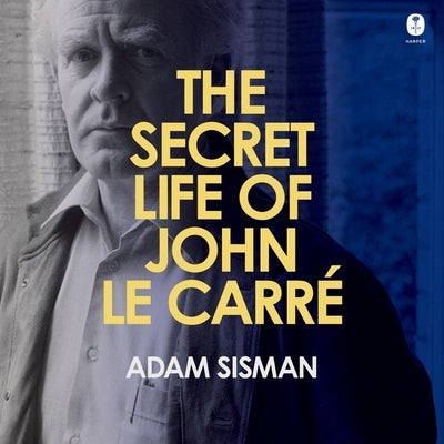 The Secret Life of John Le Carre by Sisman, Adam