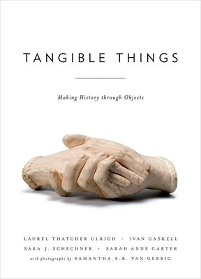 Tangible Things: Making History Through Objects by Ulrich, Laurel Thatcher