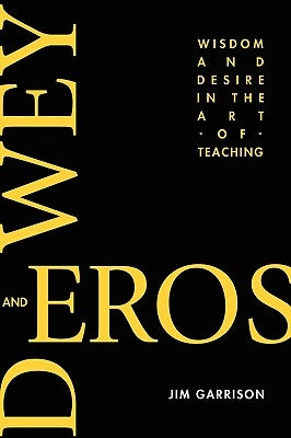 Dewey and Eros Wisdom and Desire in the Art of Teaching (PB) by Garrison, Jim