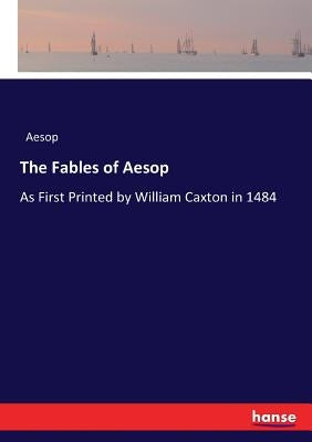 The Fables of Aesop: As First Printed by William Caxton in 1484 by Aesop