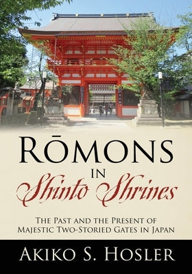 R&#333;mons in Shinto Shrines: The Past and the Present of Majestic Two-Storied Gates in Japan by Hosler, Akiko S.