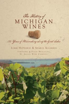 The History of Michigan Wines: 150 Years of Winemaking Along the Great Lakes by Kegerreis, Sharon