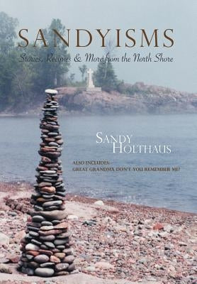 Sandyisms: Stories, Recipes & More from the North Shore by Holthaus, Sandy