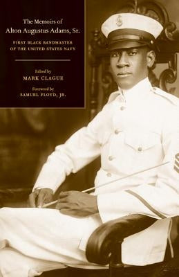 The Memoirs of Alton Augustus Adams, Sr.: First Black Bandmaster of the United States Navy Volume 12 by Adams, Alton Augustus