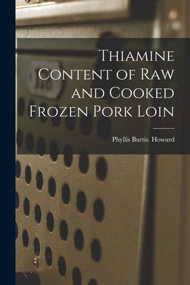 Thiamine Content of Raw and Cooked Frozen Pork Loin by Howard, Phyllis Burtis