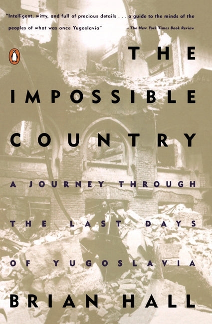 The Impossible Country: A Journey Through the Last Days of Yugoslavia by Hall, Brian