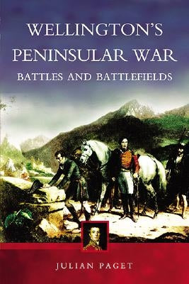 Wellington's Peninsular War: Battles and Battlefields by Paget, Julian